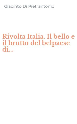 Rivolta Italia. Il bello e il brutto del belpaese di...