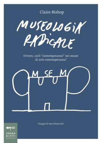 Museologia radicale. Ovvero, cos'&egrave; &laquo;contemporaneo&raquo; nei musei d'arte contemporanea?
