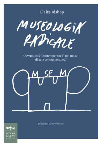 Museologia radicale. Ovvero, cos'&egrave; &laquo;contemporaneo&raquo; nei musei d'arte contemporanea?
