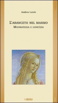 L'aranceto nel marmo. Misuratezza e ludic&igrave;zia
