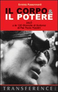 Il corpo & il potere. &laquo;Sal&ograve; o le 120 giornate di Sodoma&raquo; di Pier Paolo Pasolini