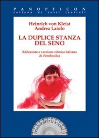 La duplice stanza del seno. Riduzione e versione ritmica italiana di Penthesilea - (LA)