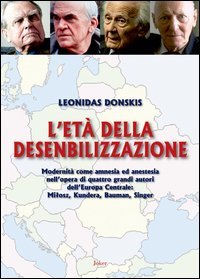 L'et&agrave; della desensibilizzazione. Modernit&agrave; come amnesia ed anestesia nell'opera di quattro grandi autori dell'Europa Centrale: MiBosz, Kundera, Bauman, Singer