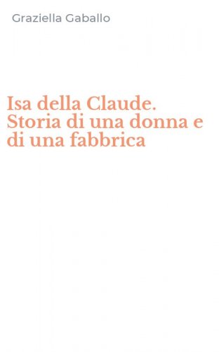 Isa della Claude. Storia di una donna e di una fabbrica