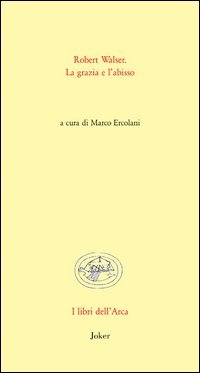 Robert Walser. La grazia e l'abisso