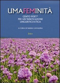 Umafeminit&agrave;. Cento poeti per un'innovazione linguistico-etica