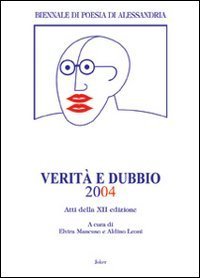 Verit&agrave; e dubbio. Atti della 12&ordm; Biennale di Poesia di Alessandria