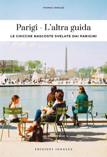 Parigi. L'altra guida. Le chicche nascoste svelate dai parigini