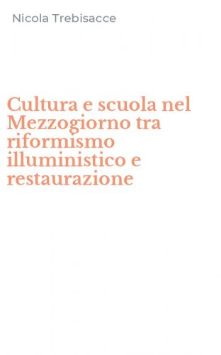 Cultura e scuola nel Mezzogiorno tra riformismo illuministico e restaurazione