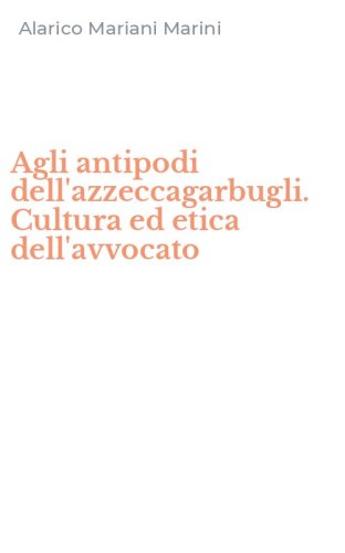 Agli antipodi dell'azzeccagarbugli. Cultura ed etica dell'avvocato