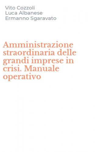 Amministrazione straordinaria delle grandi imprese in crisi. Manuale operativo