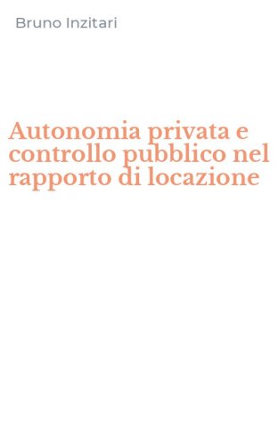 Autonomia privata e controllo pubblico nel rapporto di locazione