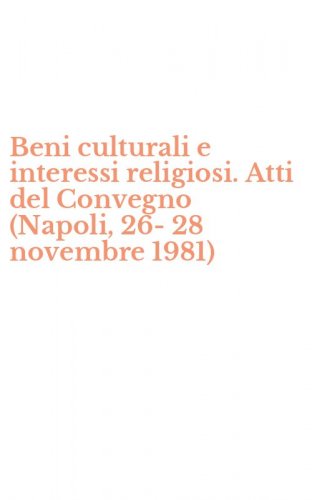 Beni culturali e interessi religiosi. Atti del Convegno (Napoli, 26-28 novembre 1981)