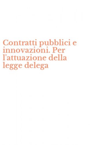 Contratti pubblici e innovazioni. Per l'attuazione della legge delega
