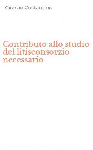 Contributo allo studio del litisconsorzio necessario