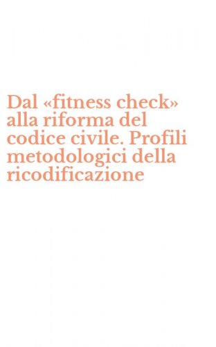 Dal &laquo;fitness check&raquo; alla riforma del codice civile. Profili metodologici della ricodificazione