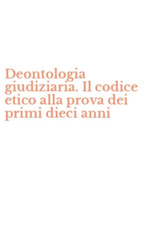 Deontologia giudiziaria. Il codice etico alla prova dei primi dieci anni
