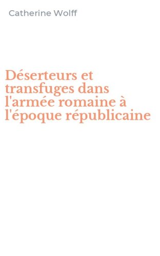 D&eacute;serteurs et transfuges dans l'arm&eacute;e romaine &agrave; l'&eacute;poque r&eacute;publicaine