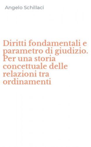 Diritti fondamentali e parametro di giudizio. Per una storia concettuale delle relazioni tra ordinamenti