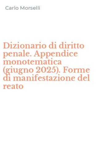 Dizionario di diritto penale. Appendice monotematica (giugno 2025). Forme di manifestazione del reato