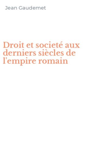 Droit et societ&eacute; aux derniers si&egrave;cles de l'empire romain