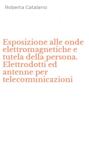 Esposizione alle onde elettromagnetiche e tutela della persona. Elettrodotti ed antenne per telecomunicazioni