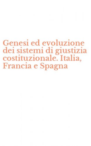 Genesi ed evoluzione dei sistemi di giustizia costituzionale. Italia, Francia e Spagna