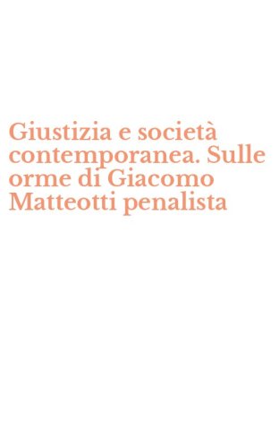 Giustizia e societ&agrave; contemporanea. Sulle orme di Giacomo Matteotti penalista