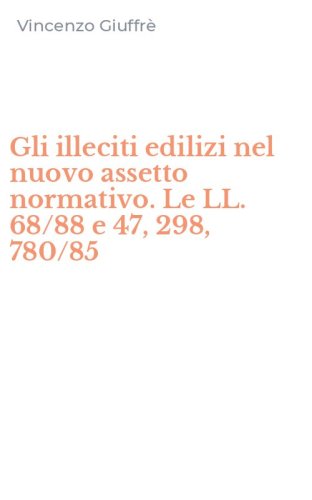 Gli illeciti edilizi nel nuovo assetto normativo. Le LL. 68/88 e 47, 298, 780/85