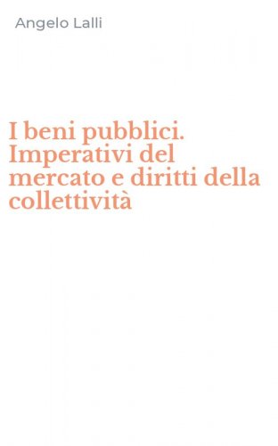 I beni pubblici. Imperativi del mercato e diritti della collettivit&agrave;