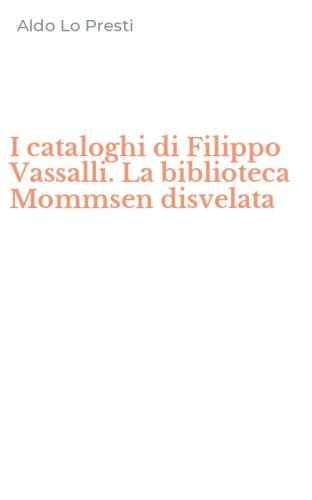 I cataloghi di Filippo Vassalli. La biblioteca Mommsen disvelata