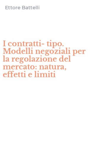 I contratti-tipo. Modelli negoziali per la regolazione del mercato: natura, effetti e limiti