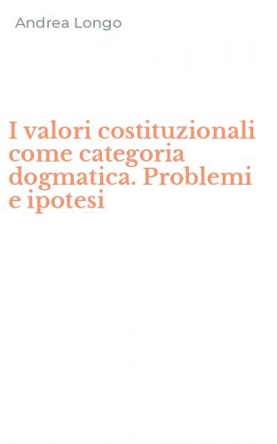 I valori costituzionali come categoria dogmatica. Problemi e ipotesi