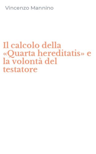 Il calcolo della &laquo;Quarta hereditatis&raquo; e la volont&agrave; del testatore