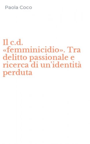 Il c.d. &laquo;femminicidio&raquo;. Tra delitto passionale e ricerca di un'identit&agrave; perduta
