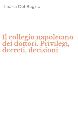 Il collegio napoletano dei dottori. Privilegi, decreti, decisioni