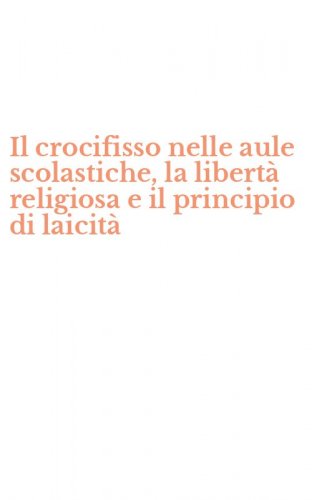 Il crocifisso nelle aule scolastiche, la libert&agrave; religiosa e il principio di laicit&agrave;