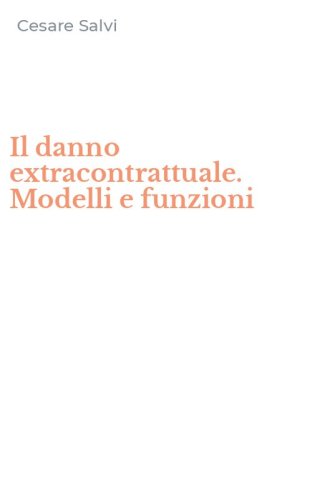 Il danno extracontrattuale. Modelli e funzioni