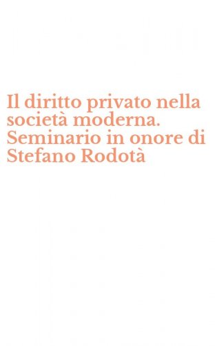 Il diritto privato nella societ&agrave; moderna. Seminario in onore di Stefano Rodot&agrave;