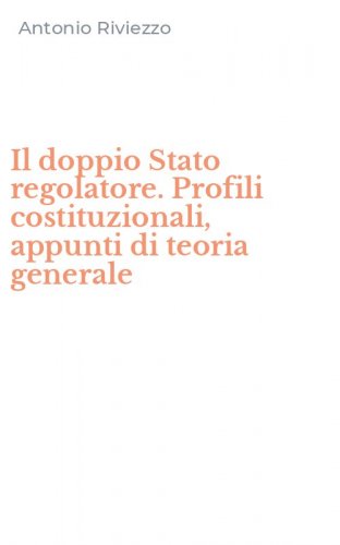 Il doppio Stato regolatore. Profili costituzionali, appunti di teoria generale