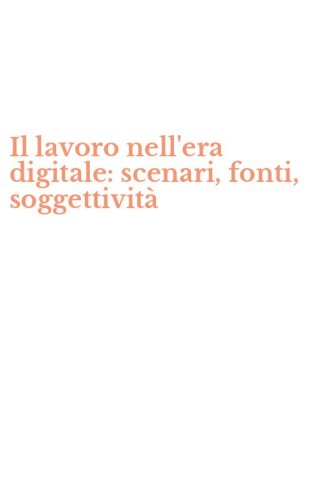 Il lavoro nell'era digitale: scenari, fonti, soggettivit&agrave;