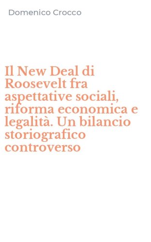 Il New Deal di Roosevelt fra aspettative sociali, riforma economica e legalit&agrave;. Un bilancio storiografico controverso
