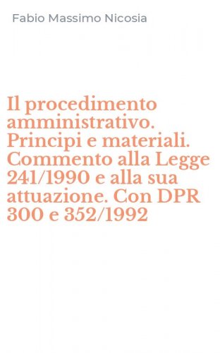 Il procedimento amministrativo. Principi e materiali. Commento alla Legge 241/1990 e alla sua attuazione. Con DPR 300 e 352/1992
