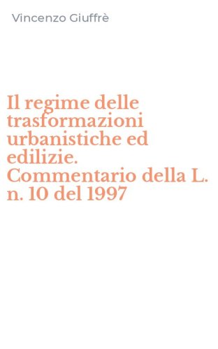 Il regime delle trasformazioni urbanistiche ed edilizie. Commentario della L. n. 10 del 1997