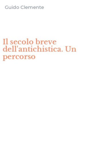 Il secolo breve dell'antichistica. Un percorso