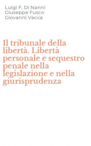 Il tribunale della libert&agrave;. Libert&agrave; personale e sequestro penale nella legislazione e nella giurisprudenza