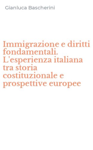 Immigrazione e diritti fondamentali. L'esperienza italiana tra storia costituzionale e prospettive europee