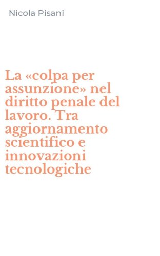 La &laquo;colpa per assunzione&raquo; nel diritto penale del lavoro. Tra aggiornamento scientifico e innovazioni tecnologiche