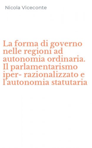 La forma di governo nelle regioni ad autonomia ordinaria. Il parlamentarismo iper-razionalizzato e l'autonomia statutaria