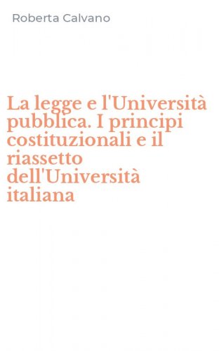 La legge e l'Universit&agrave; pubblica. I principi costituzionali e il riassetto dell'Universit&agrave; italiana